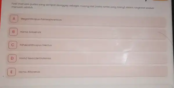 Fosil manusia purba yang sempat dianggap sebagai missing link (mata rantai yang hilang) dalam rangkaian evolusi manusia adalah __ A Meganthropus Palaeojavanicus B Homo