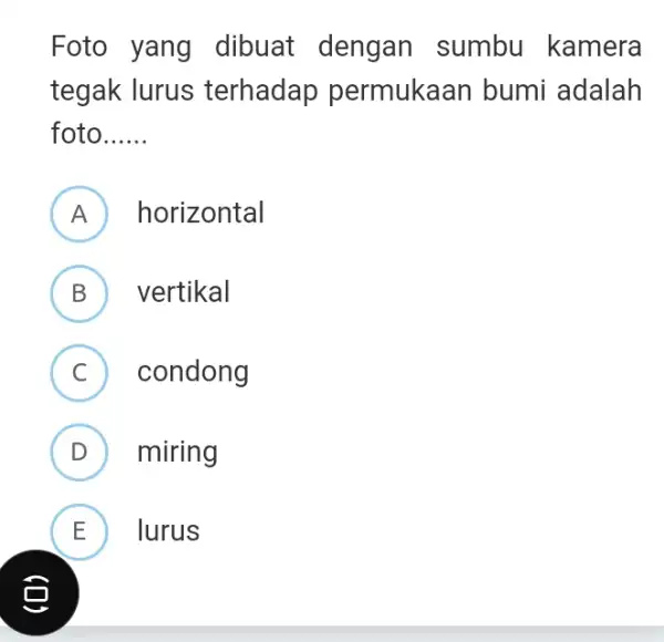 Foto yang dibuat dengan sumbu kamera tegak lurus terhadap permukaan bumi adalah foto __ A ) horizontal B vertikal C ) condong D miring