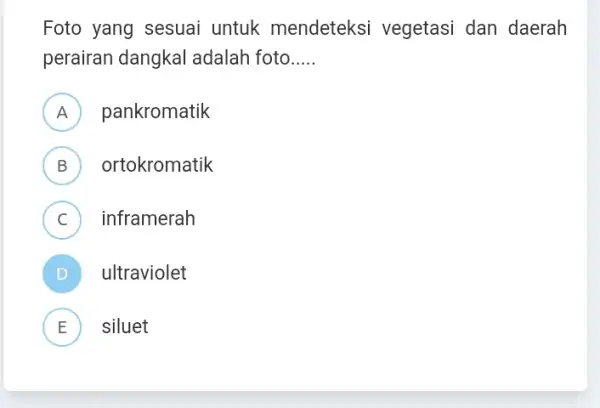 Foto yang sesuai untuk mendeteksi vegetasi dan daerah perairan dangkal adalah foto __ A pankromatik n B ortokromatik C ) inframerah D ultraviolet E