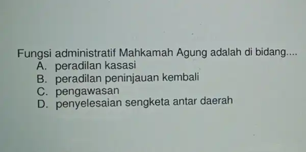 Fungsi administratif Mahkamah Agung adalah di bidang __ A. peradilan kasasi B peninjauan kembali pengawasan D. penyelesaiar sengketa antar daerah