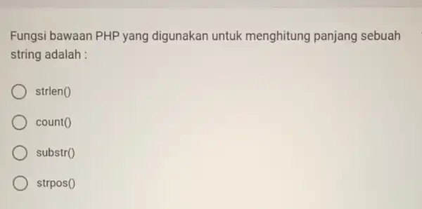 Fungsi bawaan PHP yang digunakan untuk menghitung panjang sebuah string adalah : strlen() count() substr() strpos()