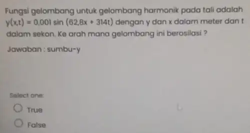 Fungsi gelombang untuk gelombang harmonik pada tali adalah y(xt)=0,00lsin(62,8x+314t) dengan y dan x dalam meter dan dalam sekon. Ke arah mana gelombang ini berosilasi