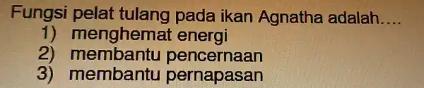 Fungsi pada ikan Agnatha adalah __ 1) menghema t energi 2) membantu pencernaan 3)membantu pernapasan