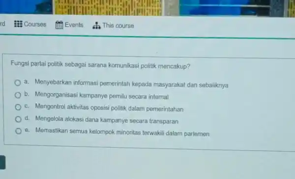 Fungsi partai politik sebagai sarana komunikasi politik mencakup? a. Menyebarkan informasi pemerintah kepada masyarakat dan sebaliknya b. Mengorganisasi kampanye pemilu secara internal c. Mengontrol