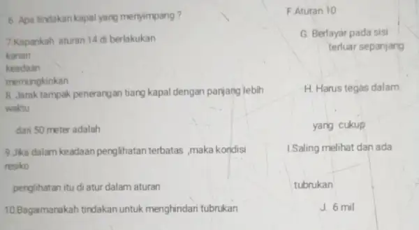 G. Berlayar pada sisi terluar sepanjang 6. Apa tindakan kapal yang menyimpang? 7.Kapankah aturan 14 di berlakukan kanan keadaan memungkinkan B. Jarak tampak penerangar