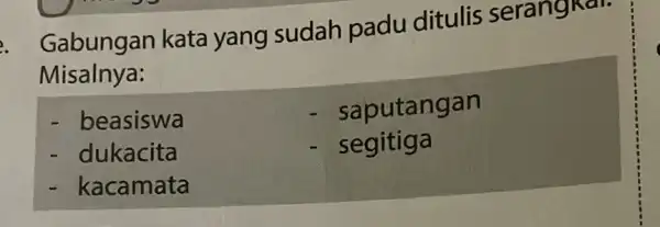 Gabungan kata yang sudah padu ditulis serangkar. Misalnya: - beasiswa - dukacita - saputangan - kacamata - segitiga