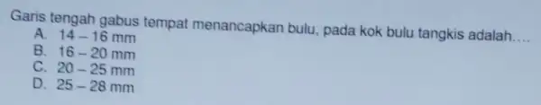 Garis tengah gabus tempat menancapkan bulu, pada kok bulu tangkis adalah __ A. 14-16mm B. 16-20mm C. 20-25mm D. 25-28mm