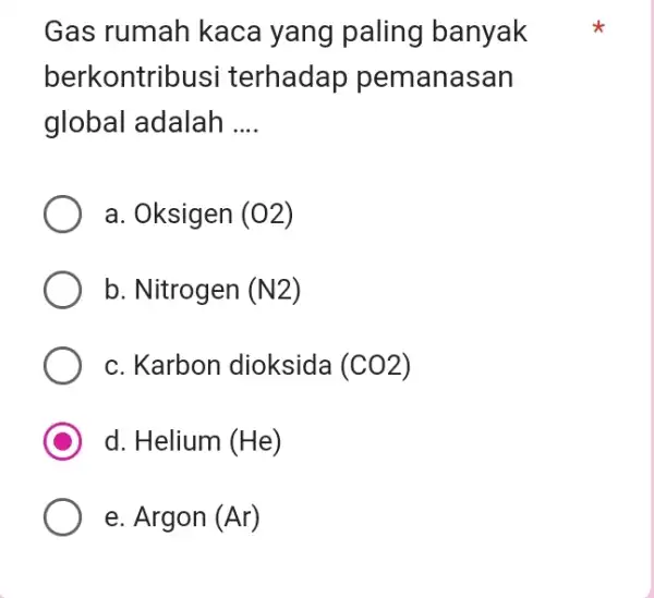 Gas rumah kaca yang paling banyak berkontribusi terhadap pemanasan global adalah __ a. Oksigen (O2) b. Nitrogen (N2) c. Karbon dioksida (CO2) d. Helium