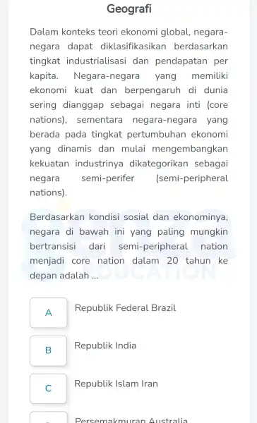 Geografi Dalam konteks teori ekonom i global , negara- negara dapat diklasifikasikal berdasarkan tingkat industrialisas dan pendapatar per kapita . Negara -negara yang memiliki