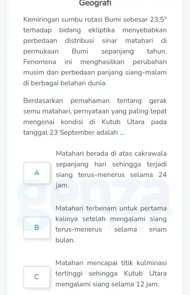 Geografi Kemiringan sumbu rotasi Bumi sebesar 23,5^circ terhadap bidang ekliptika menyebabkan perbedaan distribusi sinar matahari di permukaan Bumi sepanjang tahun. Fenomena ini menghasilkan perubahan