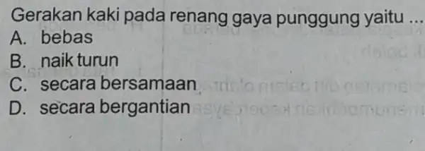 Gerakan kaki pada renang gaya punggung yaitu __ A. bebas B. naik turun C. secara bersamaan D. secara bergantian