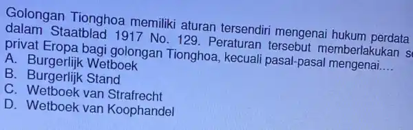 Golongan Tionghoa memiliki aturan tersendiri mengenai hukum perdata dalam Staatblad 1917 No. 129 memberlakukan s privat Eropa bagi golongan Tionghoa , kecuali pasal-pase al