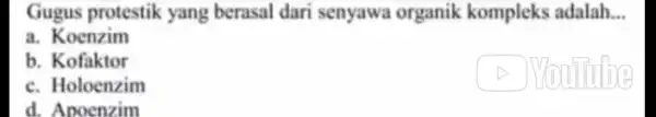 Gugus protestik yang berasal dari senyawa organik kompleks adalah. __ a. Koenzim b. Kofaktor c. Holoenzim d. Apoenzim