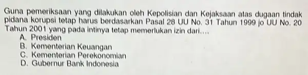 Guna pemeriksaan yang Kepolisian dan Kejaksaan atas dugaan tindak pidana korupsi tetap harus berdasarkan Pasal 28 UU No. 3í Tahun 1990 jo UU No