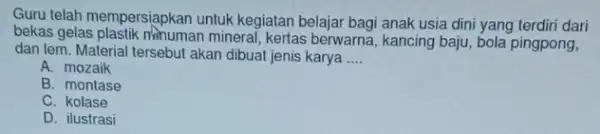 Guru telah mempersiapkar untuk kegiatan belajar bagi anak usia dini yang terdiri dari bekas gelas plastik nihuman mineral, kertas berwarna , kancing baju, bola