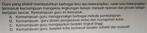 Guru yang efektif membutuhkan berbagai ilmu dan keterampilan , salah satu keterampilan termasuk kemampi lar mengelol a lingkungan belajar menjadi nyaman dan proses belajar