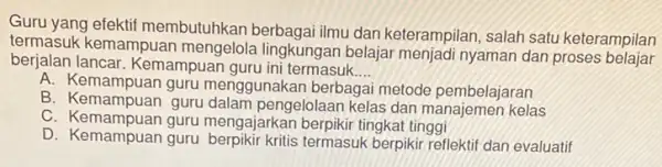 Guru yang efektif membutuhkan berbagai ilmu dan keterampilan, salah satu keterampilan kemampuan mengelola lingkungan belajar menjadi nyaman dan proses berjalan lancar . Kemampuan guru