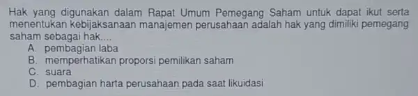 Hak yang digunakan dalam Rapat Umum Pemegang Saham untuk dapat ikut serta menentukar kebijaksanaar manajemen perusahaan adalah hak yang dimiliki pemegang saham sebagai hak