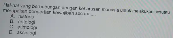 Hal-hal y ang b erhubur gan de ngan keha rusan man usia untuk melakukan se suatu merup akan pen gertian kewajiban secara __ A