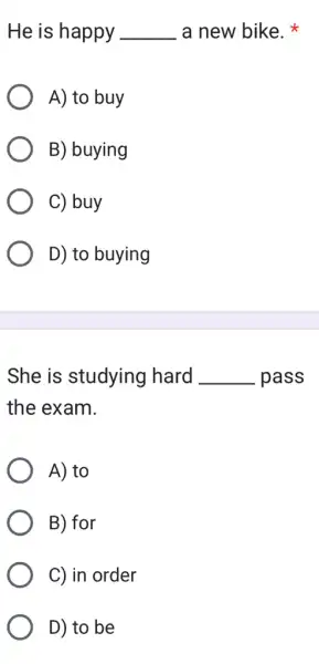 He is happy __ . a new bike. A) to buy B) buying C) buy D) to buying She is studying I hard __