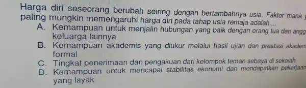 Harga diri seseorang berubah seiring dengan bertambahnya usia. Faktor mana paling mungkin memengaru ii harga diri pada tahap adalah __ A. Kem ampuan untuk