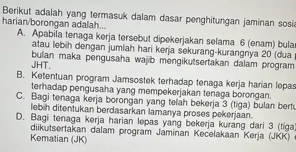 harian/borongar adalah __ yang termasuk dalam dasar penghitungan jaminan sosi A. Apabila tenaga kerja tersebut dipekerjakan selama 6 (enam) bula atau lebih dengan jumlah