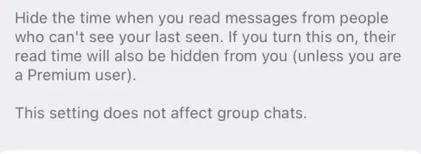 Hide the time when you read messages from people who can't see your last seen. If you turn this on , their read time