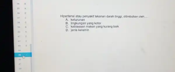 Hipertensi atau penyakit tekanan darah tinggi, ditimbulkan oleh __ A. keturunan B. lingkungan yang kotor C. kebiasaan makan yang kurang baik D. jenis kelamin