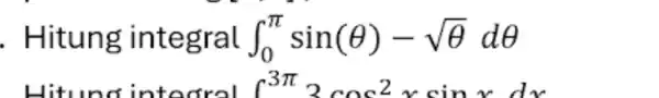 . Hitung integral int _(0)^pi sin(Theta )-sqrt (Theta )dTheta Hitunoin tooral int ^3pi 3cos^2xsinxdx