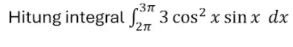 Hitung integral int _(2pi )^3pi 3cos^2xsinxdx