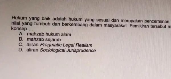 Hukum yang baik adalah hukum yang sesuai dan merupakan pencerminan nilai yang tumbuh dan berkembang dalam masyarakat . Pemikiran tersebut m konsep __ A.