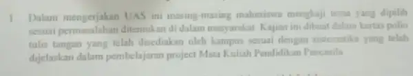 I Dalam mengerjakan UAS ini masing-masing mahasiswa mengkaji tema yang dipilih sesuai permasalahan ditemukan di dalam masyarakat Kajian ini dibuat dalam kertas polio tulis