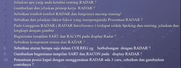 I. Jelaskan apa yang anda ketahui tentang RADAR? 2. Gambarkan dan jelaskan prinsip kerja RADAR? 3. Sebutkan tombol-tombol RADAR dan fungsinya masing-masing! 4. Sebutkan