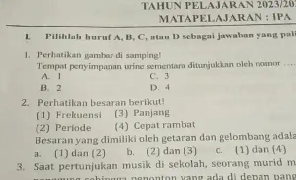 I. Pilihlah huruf A, B, C, atau D sebagai jawaban yang pali 1. Perhatikan gambar di samping! Tempat penyimpanan urine sementara ditunjukkan oleh nomor