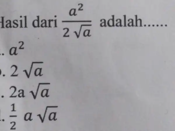 Iasil dari (a^2)/(2sqrt (a)) adalah __ __ a^2 2sqrt (a) 2asqrt (a) (1)/(2)asqrt (a)