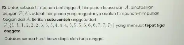 ID: Untuk sebuah himpunan berhingga A, himpunan kuasa dari A, dinotasikan dengan P(A) , adalah himpunan yang anggotanya adalah himpunan -himpunan bagian dari A