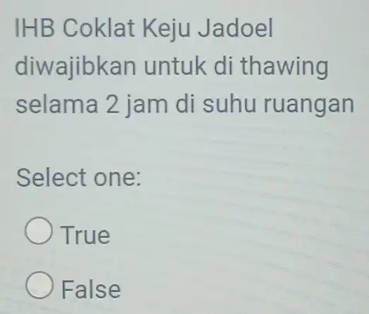 IHB Coklat Keju Jadoel diwajibkan untuk di thawing selama 2 jam di suhu ruangan Select one: True False