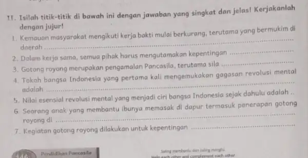 II. Isilah titik-titik di bawah ini dengan jawaban yang singkat dan jelas!Kerjakanlah dengan jujur! 1. Kemauan masyarakat mengikut!kerja bakti mulai berkurang terutama yang bermukim