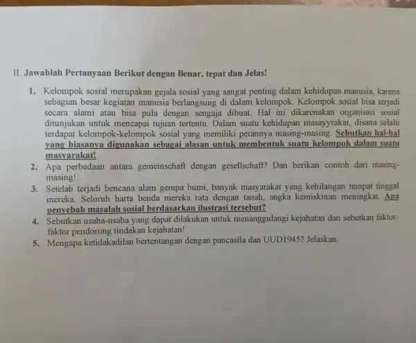 II. Jawablah Pertanyaan Berikut dengan Benar, tepat dan Jelas! 1. Kelompok sosial merupakan gejala sosial yang sangat penting dalam kehidupan manusia karena sebagian besar