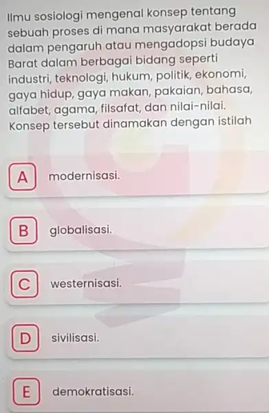 IImu sosiologi mengenal konsep tentang sebuah proses di mana berada dalam pengaruh atau mengadopsi budaya Barat dalam berbaga bidang seperti industri, teknologi hukum, politik