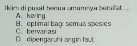 Iklim di pusat benua umumnya bersifat __ A. kering B. optimal bag semua spesies C. bervariasi D. dipengaruh i angin laut