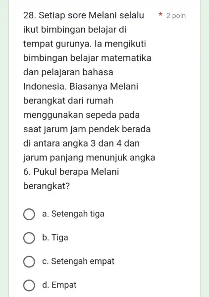 ikut bimbingar belajar di tempat gurunya . la mengikuti bimbingan belajar matematika dan pelajaran bahasa Indonesia . Biasanya Melani berangkat dari rumah menggunakan sepeda