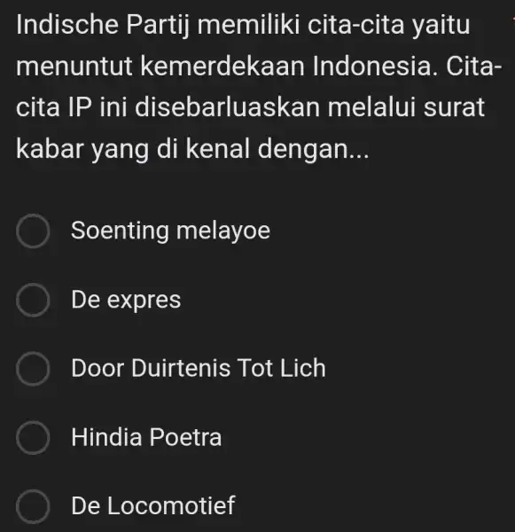 Indische : Partij memiliki cita-cita yaitu menuntut kemerdekaan Indonesia . Cita- cita IP ini disebarluaskar melalui surat kabar yang I di kenal dengan __