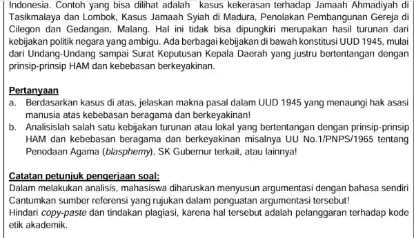 Indonesia. Contoh yang bisa dilihat adalah kasus kekerasar terhadap Jamaah Ahmadiyah di Tasikmalaya dan Lombok . Kasus Jamaah Syiah di Madura, Penolakan Pembangunan Gereja