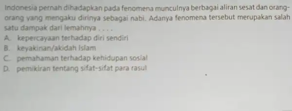 Indonesia pernah dihadapkan pada fenomena munculnya berbagai aliran sesat dan orang- orang yang mengaku dirinya sebagai nabi Adanya fenomena tersebut merupakan salah satu dampak