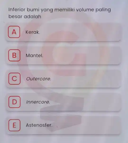 Inferior bumi yang memiliki volume paling besar adalah A Kerak. A B Mantel. B C I Outercore. D Innercore. D . E Astenosfer.