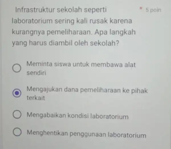 Infrastruktur sekolah seperti laboratorium sering kali rusak karena kurangnya pemeliharaan. Apa langkah yang harus diambil oleh sekolah? Meminta siswa untuk membawa alat sendiri C