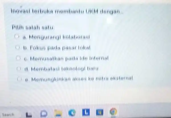 inovasi terbuka membantu UKM dengan. Pitih salah bati a. Mengurang kotaborasi b. Fokus pade pasar tokal c. Memusalkan Dada ide internal d. Membalas teknologi