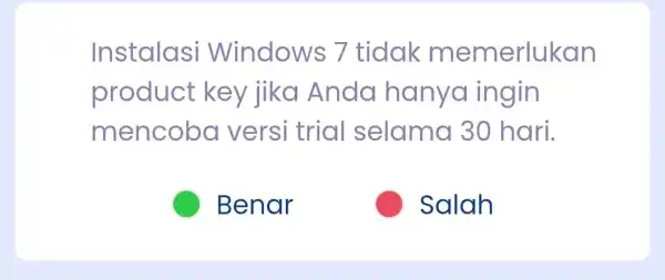 Instalasi Windows 7 tidak memerlukan product key jika Anda hanya ingin mencoba versi trial selama 30 hari. Benar C