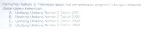 Instrumen hukum d Indonesia dalam hal penyelesaian sengketa hubungan industrial diatur dalam ketentuan __ A. Undang -Undang Nomor 2 Tahun 2001 B Nomor 2